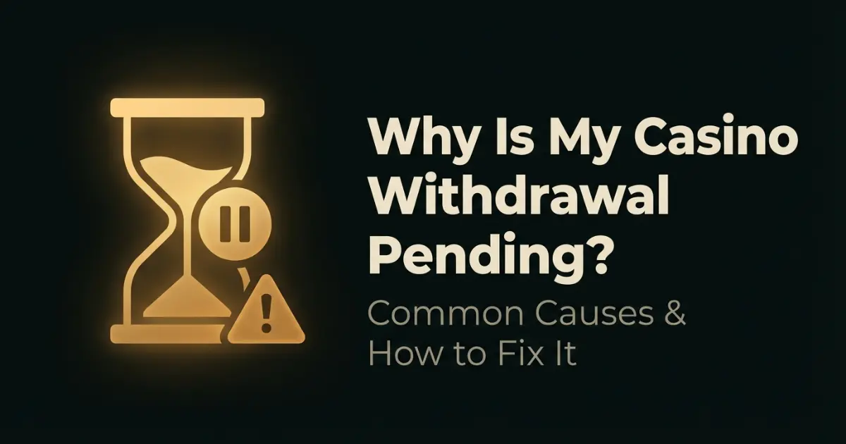 Why Is My Casino Withdrawal Pending? 7 Reasons and Fixes